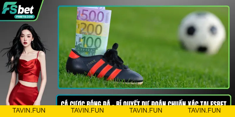 Cá Cược Bóng Đá – Bí Quyết Dự Đoán Chuẩn Xác Tại Fsbet