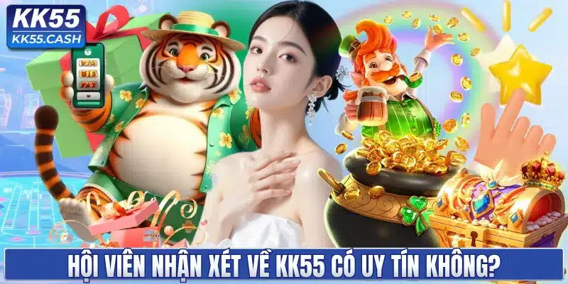 KK55 Có Uy Tín Không? Giải Đáp Thắc Mắc Cho Tất Cả Hội Viên