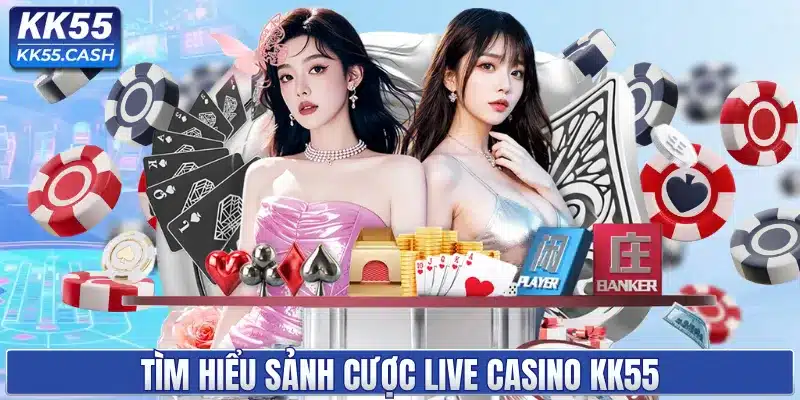 LIVE CASINO KK55 ✔️ Sòng Bài 4K | Dealer Sexy | Rút Tiền 2 Phút