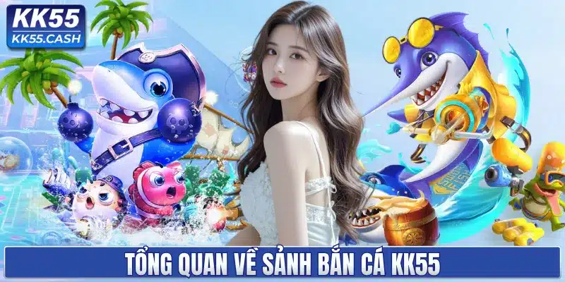BẮN CÁ KK55 ✔️ Đồ Họa 3D Siêu Thực | Săn Jackpot Khủng