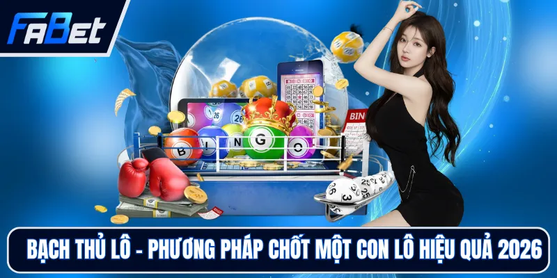 Bạch Thủ Lô - Phương Pháp Chốt Một Con Lô Hiệu Quả 2026