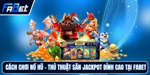 Nổ Hũ FABET - Trải Nghiệm Sảnh Quay Hũ Hấp Dẫn, Dễ Chơi