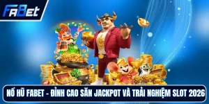 Nổ Hũ FABET - Trải Nghiệm Sảnh Quay Hũ Hấp Dẫn, Dễ Chơi