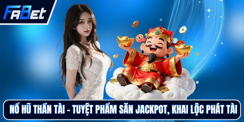 Nổ Hũ Thần Tài - Tuyệt Phẩm Săn Jackpot, Khai Lộc Phát Tài