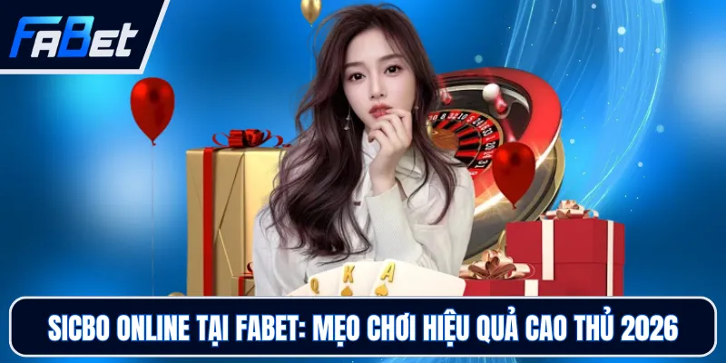 Sicbo Online Tại Fabet: Mẹo Chơi Hiệu Quả Cao Thủ 2026