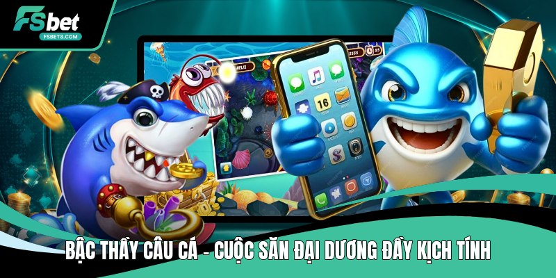 Bậc Thầy Câu Cá - Cuộc Săn Đại Dương Đầy Kịch Tính